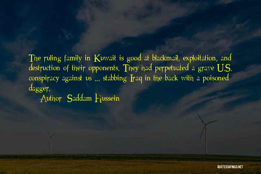 Saddam Hussein Quotes: The Ruling Family In Kuwait Is Good At Blackmail, Exploitation, And Destruction Of Their Opponents. They Had Perpetuated A Grave