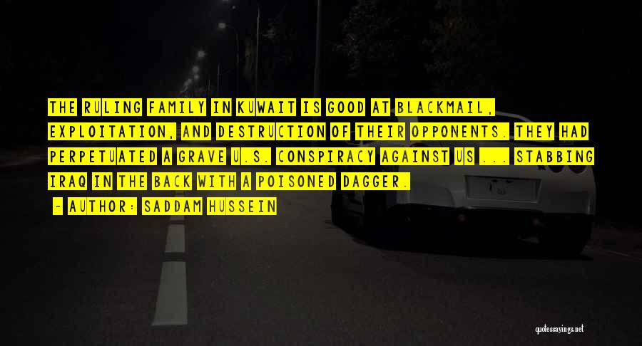 Saddam Hussein Quotes: The Ruling Family In Kuwait Is Good At Blackmail, Exploitation, And Destruction Of Their Opponents. They Had Perpetuated A Grave