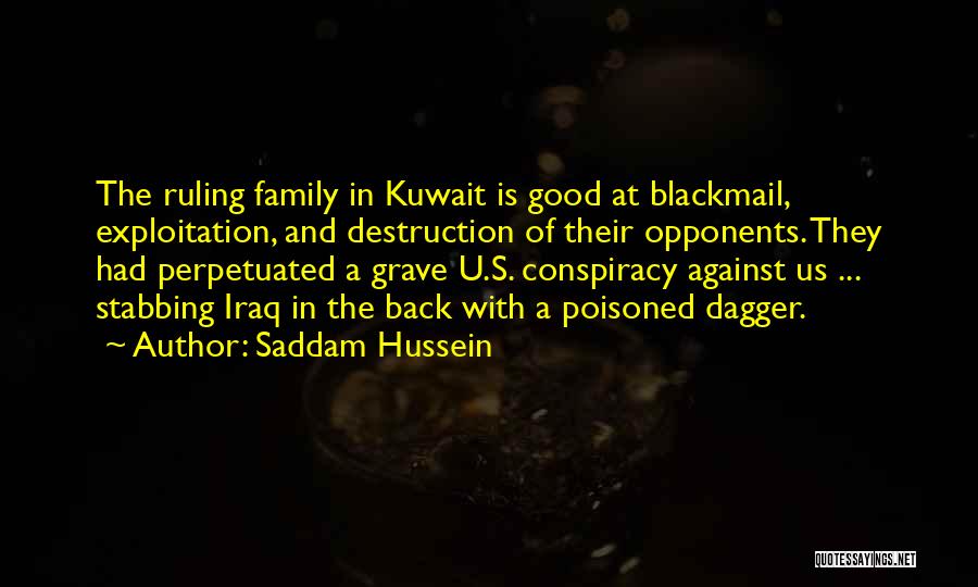 Saddam Hussein Quotes: The Ruling Family In Kuwait Is Good At Blackmail, Exploitation, And Destruction Of Their Opponents. They Had Perpetuated A Grave