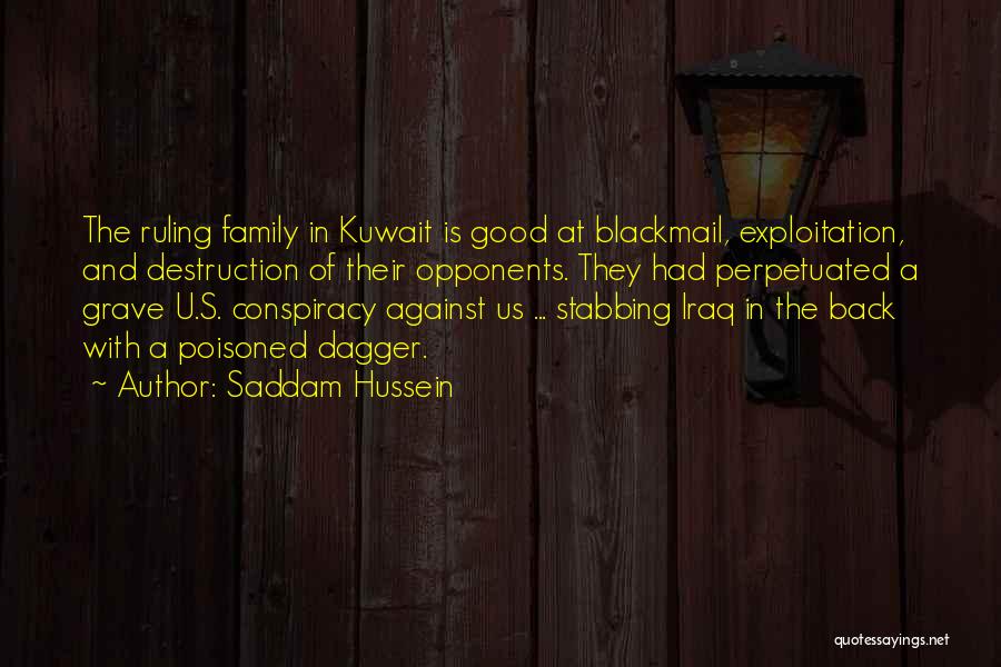 Saddam Hussein Quotes: The Ruling Family In Kuwait Is Good At Blackmail, Exploitation, And Destruction Of Their Opponents. They Had Perpetuated A Grave