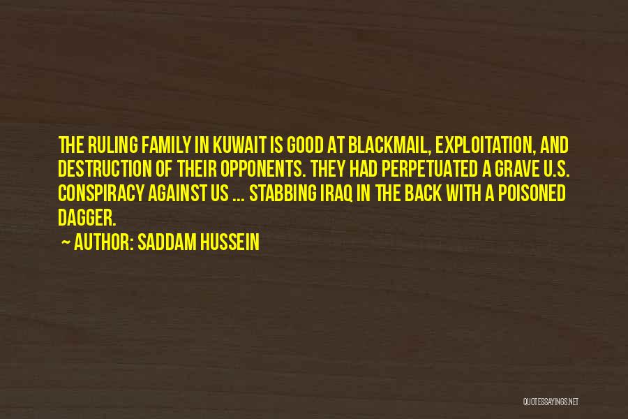 Saddam Hussein Quotes: The Ruling Family In Kuwait Is Good At Blackmail, Exploitation, And Destruction Of Their Opponents. They Had Perpetuated A Grave