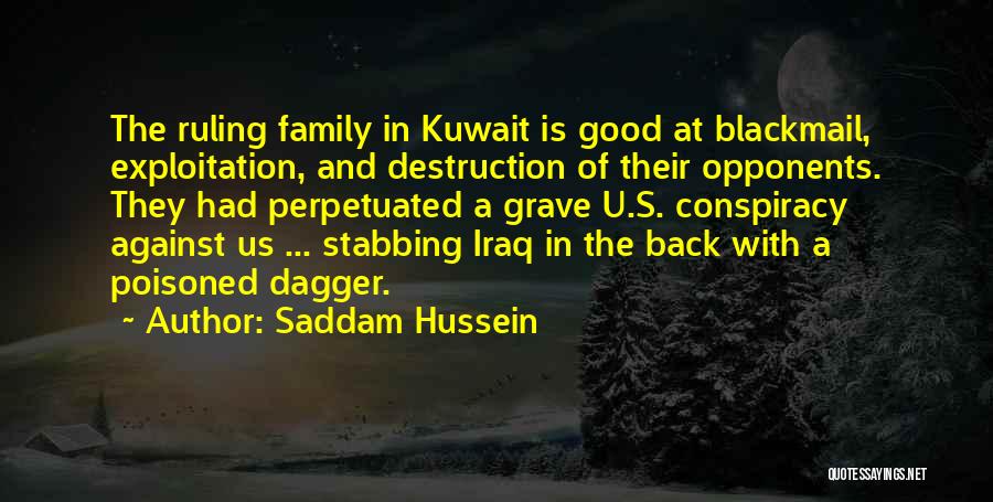 Saddam Hussein Quotes: The Ruling Family In Kuwait Is Good At Blackmail, Exploitation, And Destruction Of Their Opponents. They Had Perpetuated A Grave