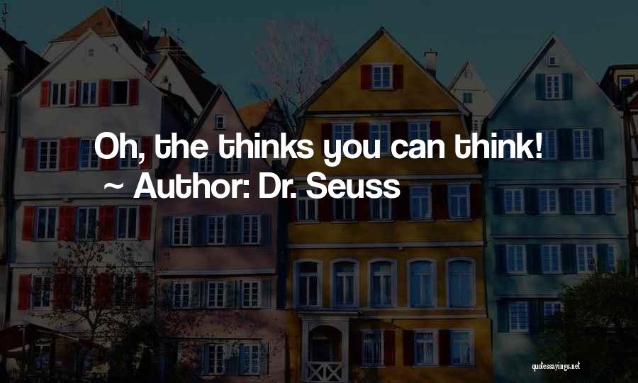 Dr. Seuss Quotes: Oh, The Thinks You Can Think!