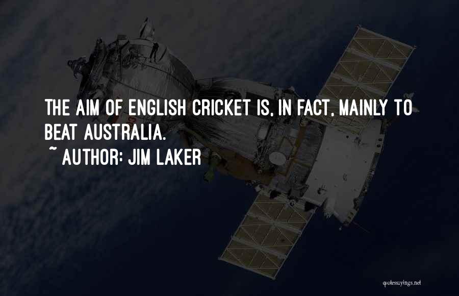 Jim Laker Quotes: The Aim Of English Cricket Is, In Fact, Mainly To Beat Australia.