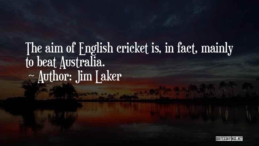 Jim Laker Quotes: The Aim Of English Cricket Is, In Fact, Mainly To Beat Australia.