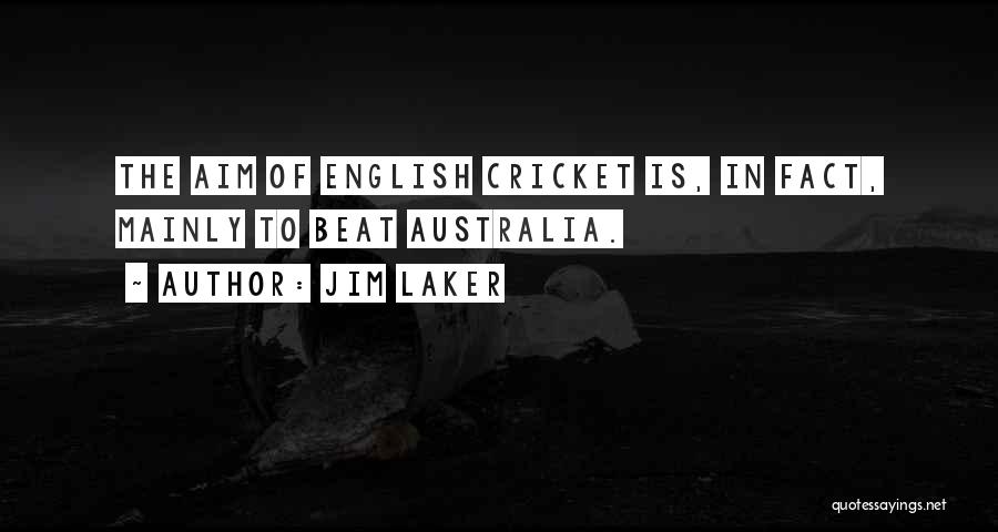 Jim Laker Quotes: The Aim Of English Cricket Is, In Fact, Mainly To Beat Australia.