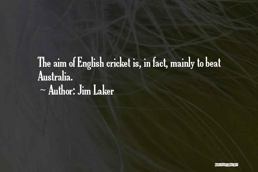 Jim Laker Quotes: The Aim Of English Cricket Is, In Fact, Mainly To Beat Australia.