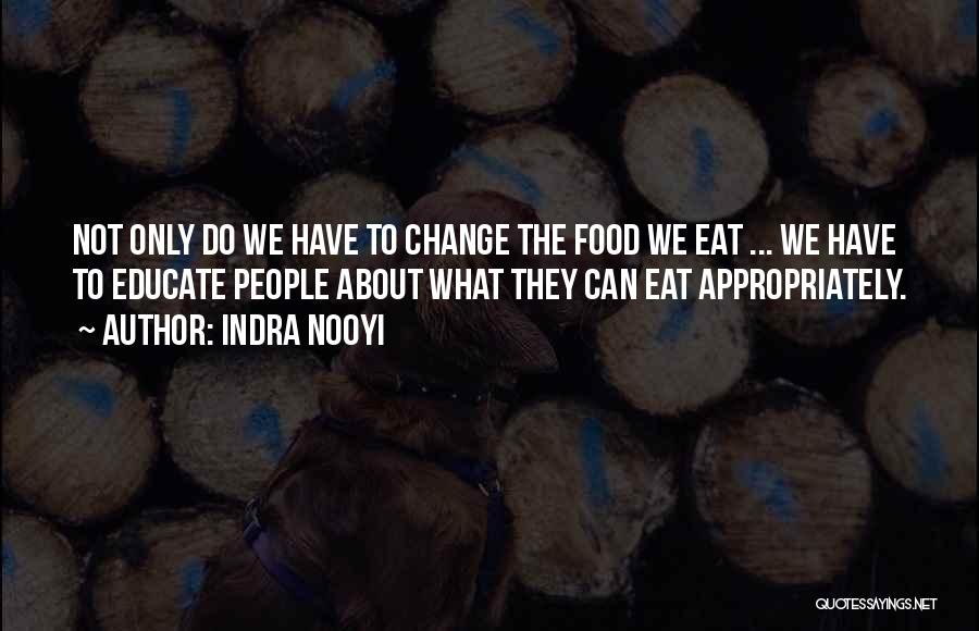 Indra Nooyi Quotes: Not Only Do We Have To Change The Food We Eat ... We Have To Educate People About What They