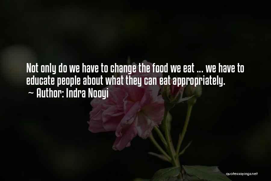 Indra Nooyi Quotes: Not Only Do We Have To Change The Food We Eat ... We Have To Educate People About What They