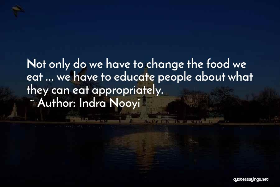 Indra Nooyi Quotes: Not Only Do We Have To Change The Food We Eat ... We Have To Educate People About What They