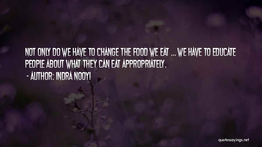 Indra Nooyi Quotes: Not Only Do We Have To Change The Food We Eat ... We Have To Educate People About What They