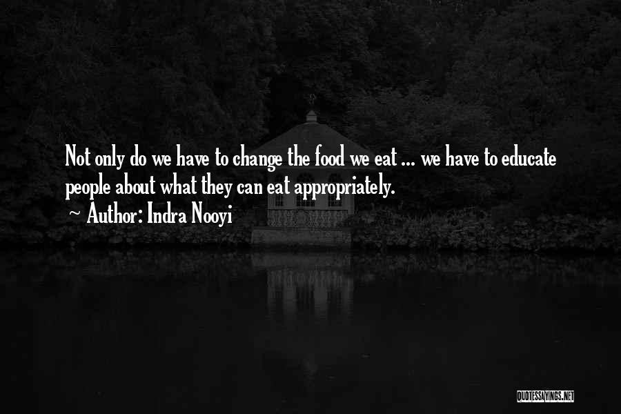 Indra Nooyi Quotes: Not Only Do We Have To Change The Food We Eat ... We Have To Educate People About What They