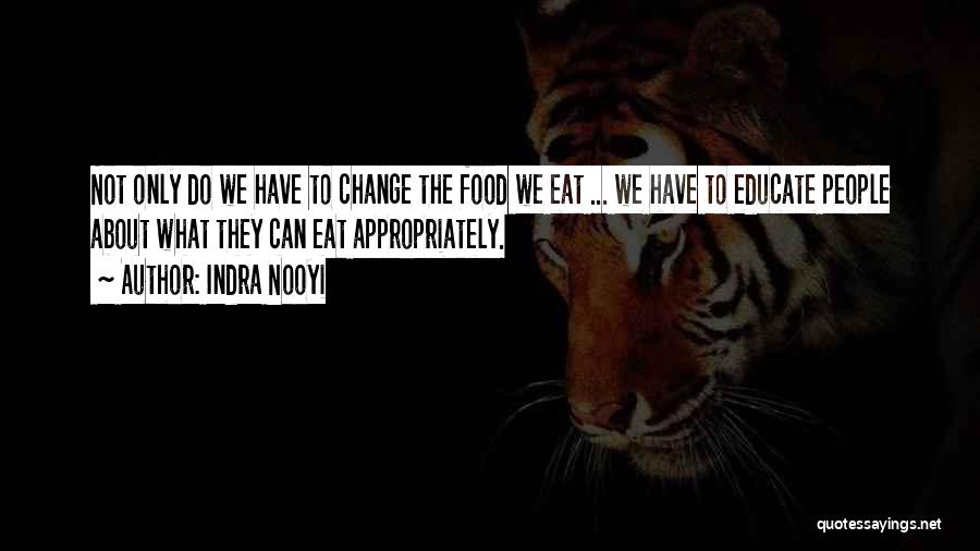 Indra Nooyi Quotes: Not Only Do We Have To Change The Food We Eat ... We Have To Educate People About What They