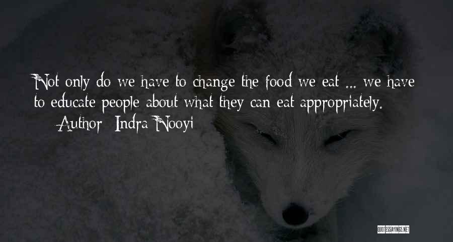 Indra Nooyi Quotes: Not Only Do We Have To Change The Food We Eat ... We Have To Educate People About What They