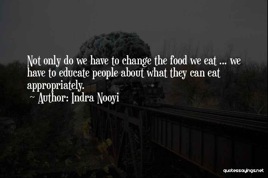 Indra Nooyi Quotes: Not Only Do We Have To Change The Food We Eat ... We Have To Educate People About What They