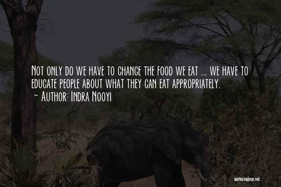 Indra Nooyi Quotes: Not Only Do We Have To Change The Food We Eat ... We Have To Educate People About What They