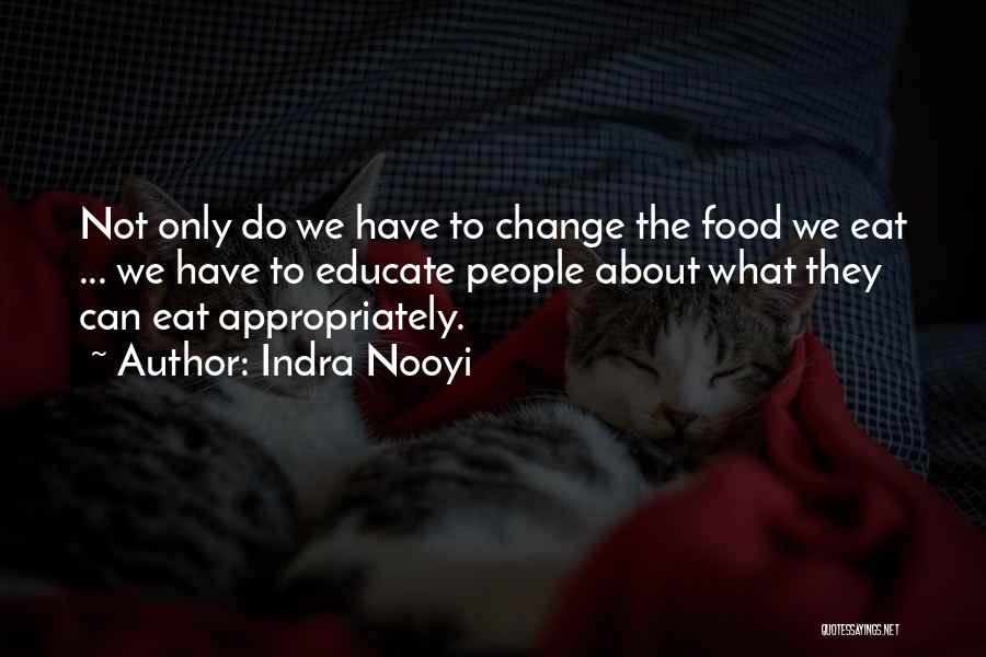 Indra Nooyi Quotes: Not Only Do We Have To Change The Food We Eat ... We Have To Educate People About What They