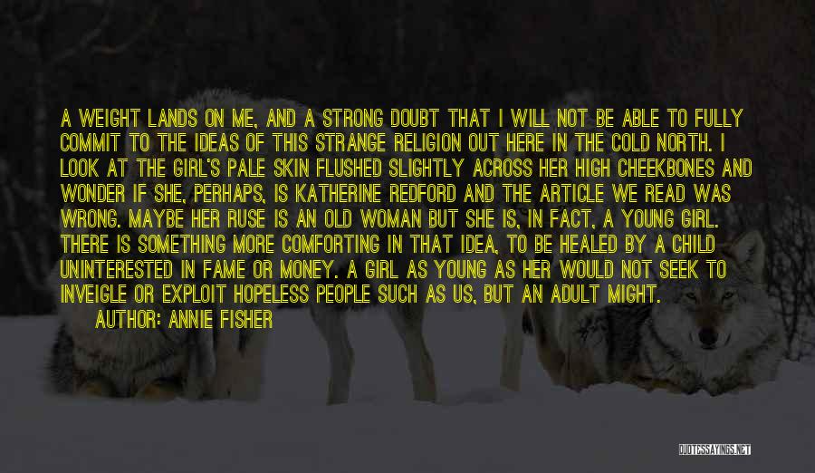 Annie Fisher Quotes: A Weight Lands On Me, And A Strong Doubt That I Will Not Be Able To Fully Commit To The