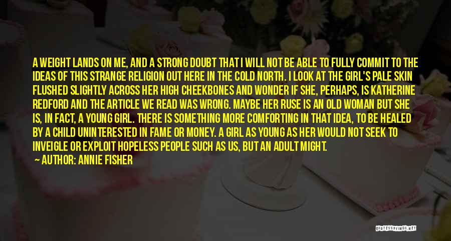 Annie Fisher Quotes: A Weight Lands On Me, And A Strong Doubt That I Will Not Be Able To Fully Commit To The