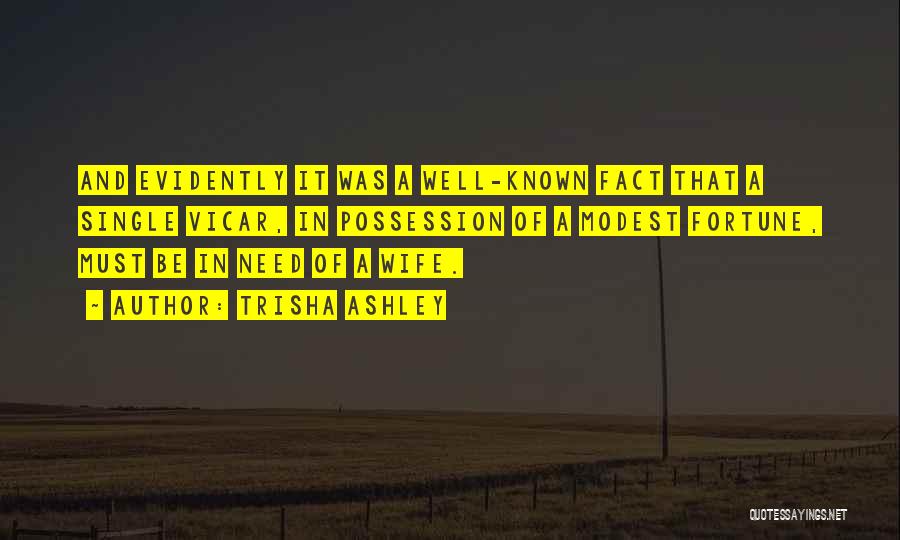 Trisha Ashley Quotes: And Evidently It Was A Well-known Fact That A Single Vicar, In Possession Of A Modest Fortune, Must Be In