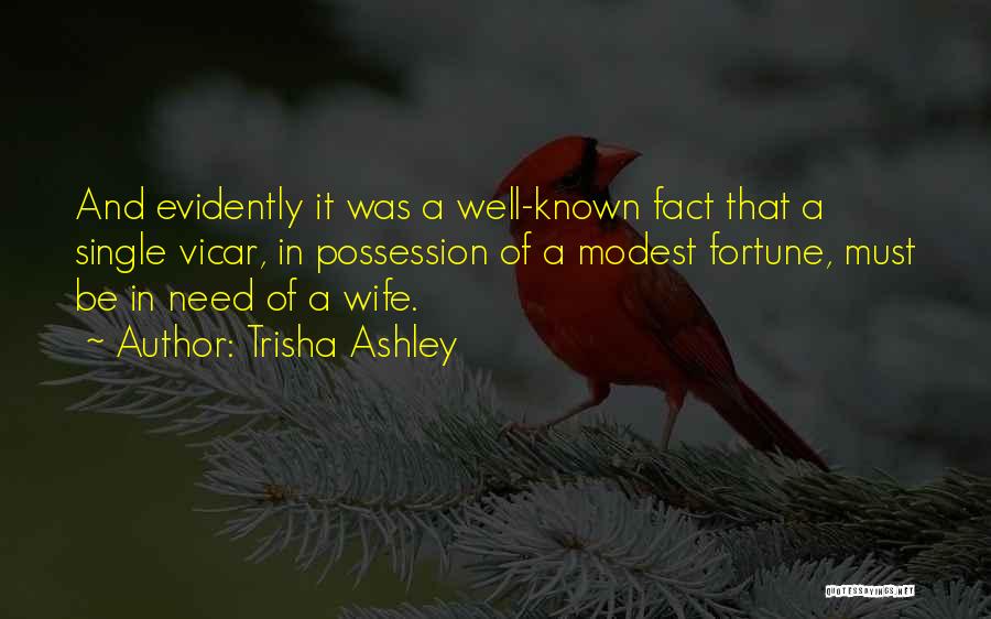 Trisha Ashley Quotes: And Evidently It Was A Well-known Fact That A Single Vicar, In Possession Of A Modest Fortune, Must Be In