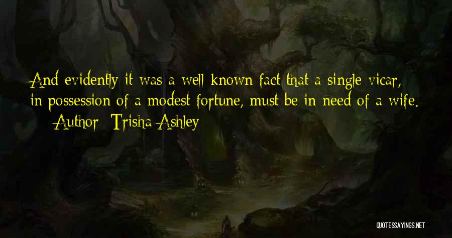 Trisha Ashley Quotes: And Evidently It Was A Well-known Fact That A Single Vicar, In Possession Of A Modest Fortune, Must Be In