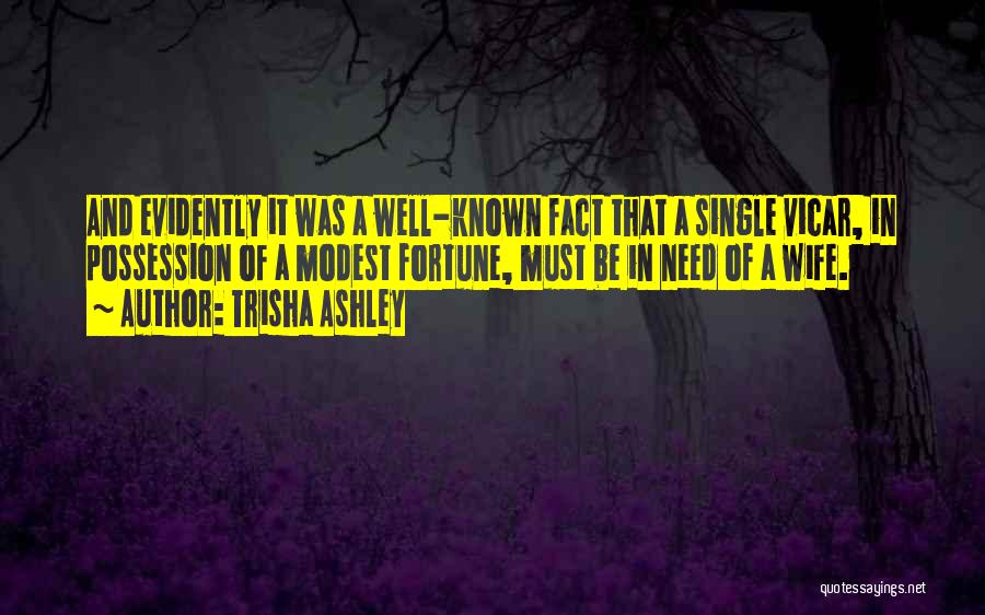 Trisha Ashley Quotes: And Evidently It Was A Well-known Fact That A Single Vicar, In Possession Of A Modest Fortune, Must Be In