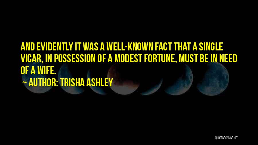 Trisha Ashley Quotes: And Evidently It Was A Well-known Fact That A Single Vicar, In Possession Of A Modest Fortune, Must Be In