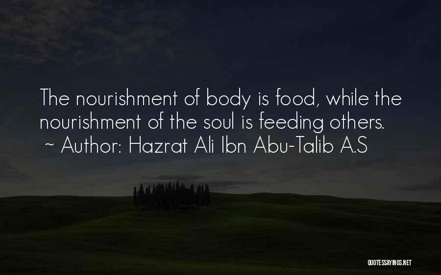 Hazrat Ali Ibn Abu-Talib A.S Quotes: The Nourishment Of Body Is Food, While The Nourishment Of The Soul Is Feeding Others.