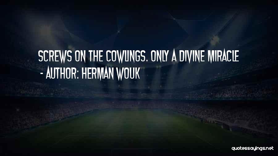 Herman Wouk Quotes: Screws On The Cowlings. Only A Divine Miracle