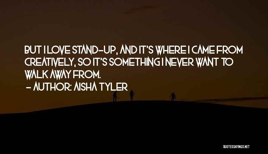 Aisha Tyler Quotes: But I Love Stand-up, And It's Where I Came From Creatively, So It's Something I Never Want To Walk Away