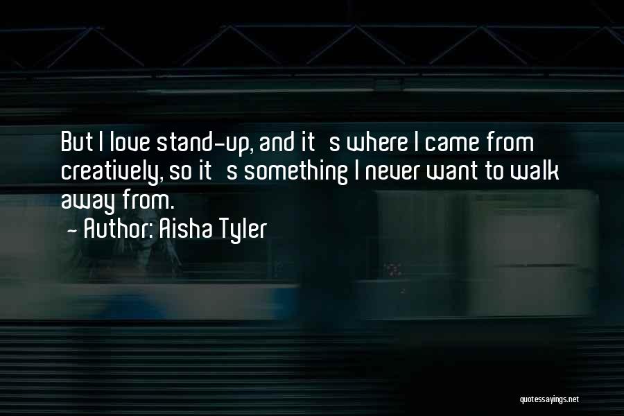 Aisha Tyler Quotes: But I Love Stand-up, And It's Where I Came From Creatively, So It's Something I Never Want To Walk Away