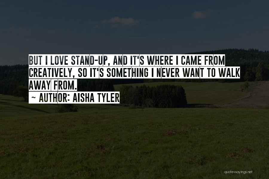Aisha Tyler Quotes: But I Love Stand-up, And It's Where I Came From Creatively, So It's Something I Never Want To Walk Away
