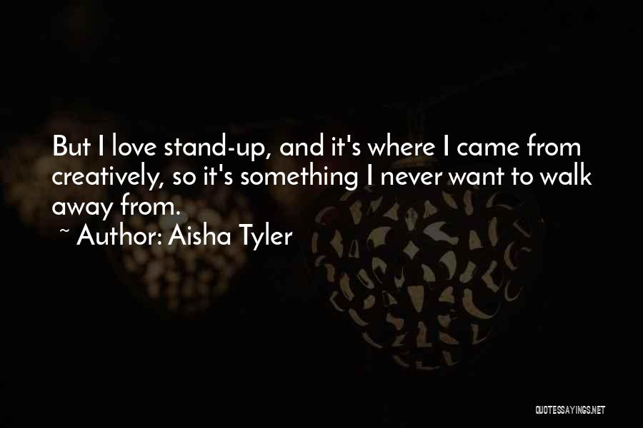 Aisha Tyler Quotes: But I Love Stand-up, And It's Where I Came From Creatively, So It's Something I Never Want To Walk Away