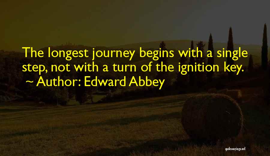 Edward Abbey Quotes: The Longest Journey Begins With A Single Step, Not With A Turn Of The Ignition Key.