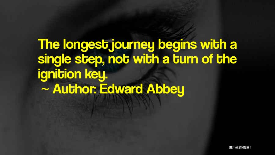 Edward Abbey Quotes: The Longest Journey Begins With A Single Step, Not With A Turn Of The Ignition Key.