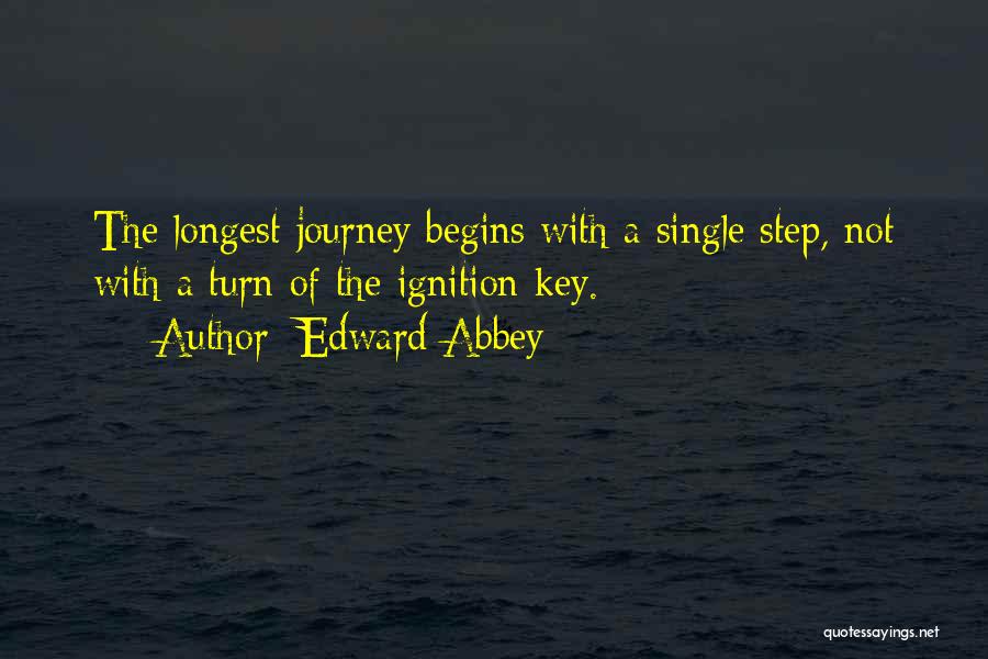 Edward Abbey Quotes: The Longest Journey Begins With A Single Step, Not With A Turn Of The Ignition Key.