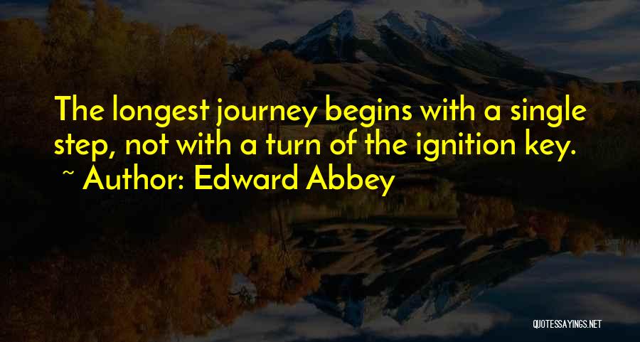 Edward Abbey Quotes: The Longest Journey Begins With A Single Step, Not With A Turn Of The Ignition Key.