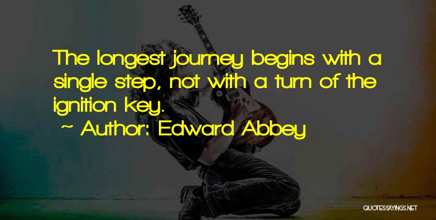 Edward Abbey Quotes: The Longest Journey Begins With A Single Step, Not With A Turn Of The Ignition Key.