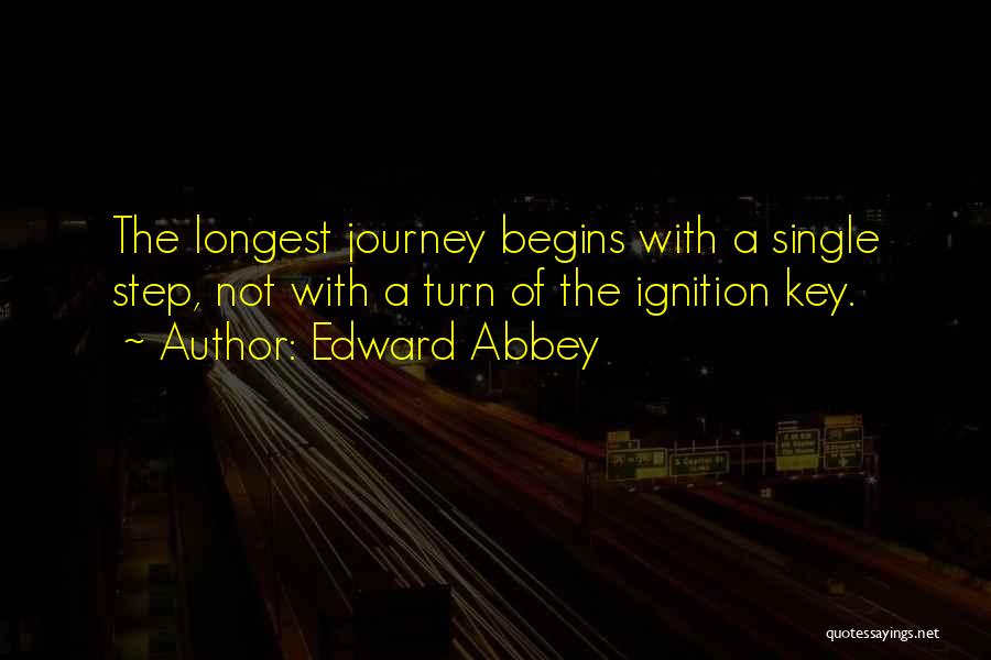 Edward Abbey Quotes: The Longest Journey Begins With A Single Step, Not With A Turn Of The Ignition Key.