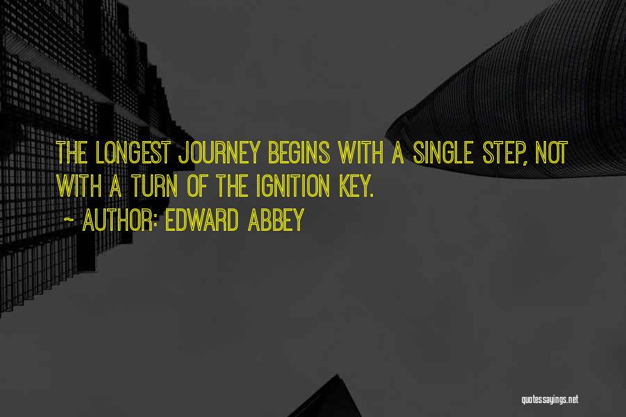 Edward Abbey Quotes: The Longest Journey Begins With A Single Step, Not With A Turn Of The Ignition Key.