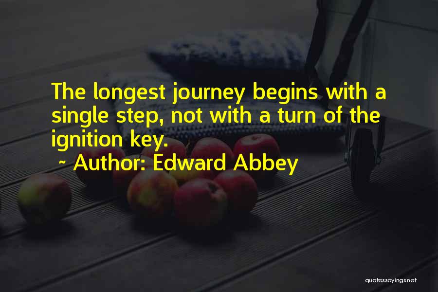 Edward Abbey Quotes: The Longest Journey Begins With A Single Step, Not With A Turn Of The Ignition Key.