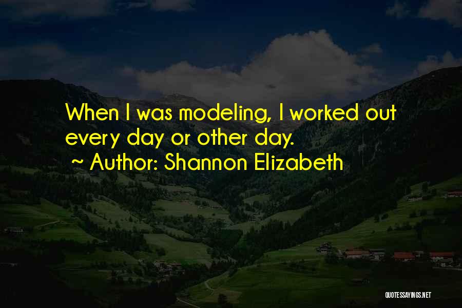 Shannon Elizabeth Quotes: When I Was Modeling, I Worked Out Every Day Or Other Day.