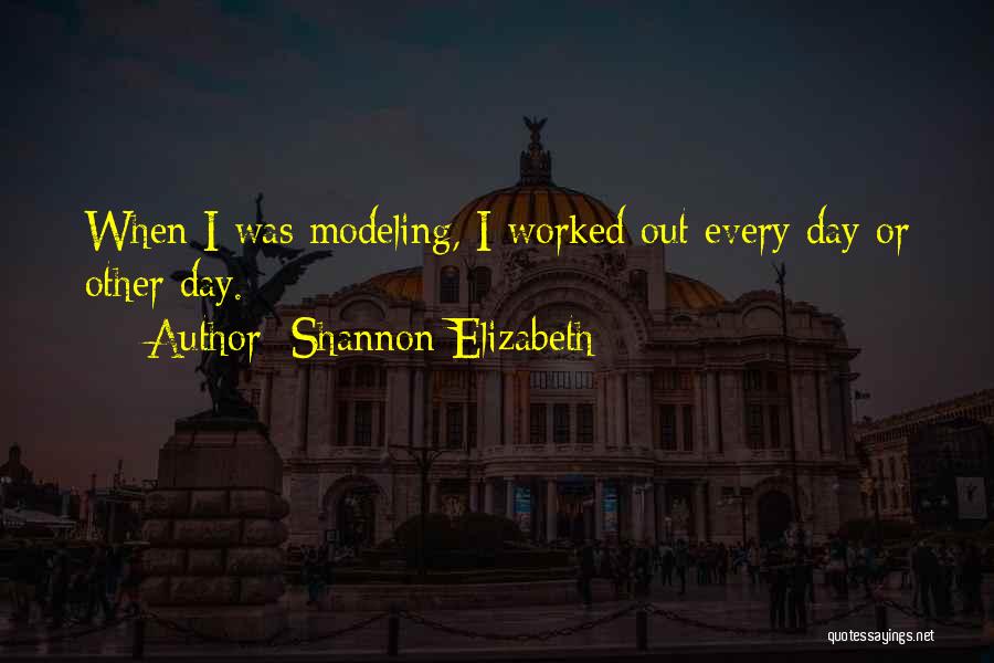 Shannon Elizabeth Quotes: When I Was Modeling, I Worked Out Every Day Or Other Day.