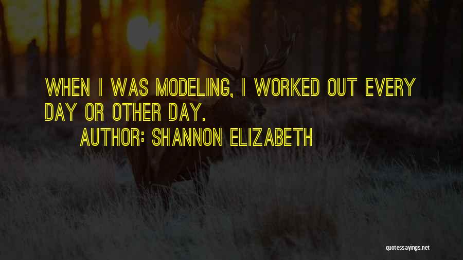 Shannon Elizabeth Quotes: When I Was Modeling, I Worked Out Every Day Or Other Day.