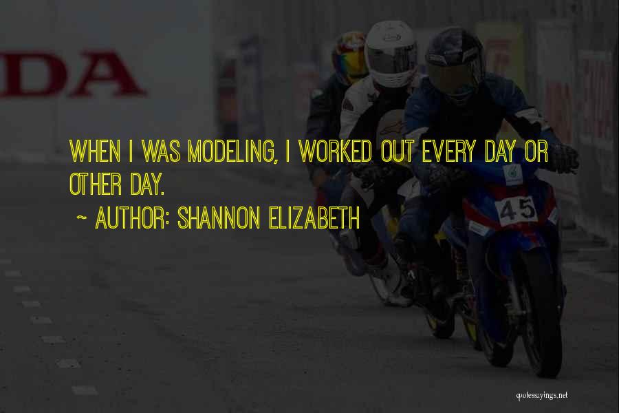 Shannon Elizabeth Quotes: When I Was Modeling, I Worked Out Every Day Or Other Day.