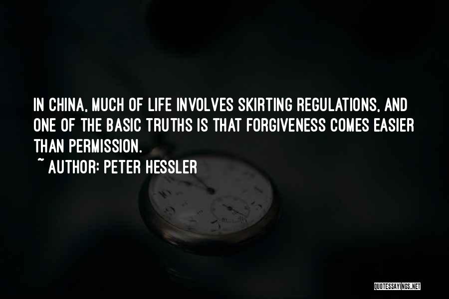 Peter Hessler Quotes: In China, Much Of Life Involves Skirting Regulations, And One Of The Basic Truths Is That Forgiveness Comes Easier Than