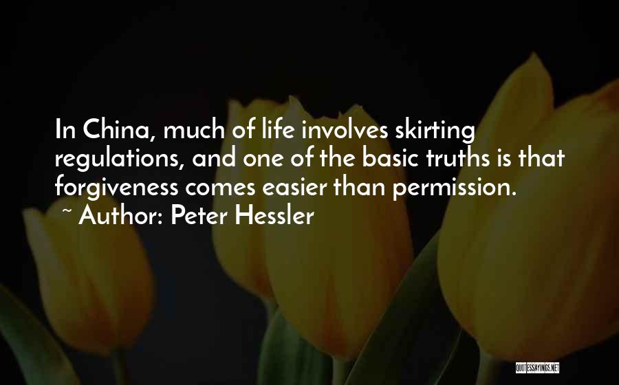 Peter Hessler Quotes: In China, Much Of Life Involves Skirting Regulations, And One Of The Basic Truths Is That Forgiveness Comes Easier Than