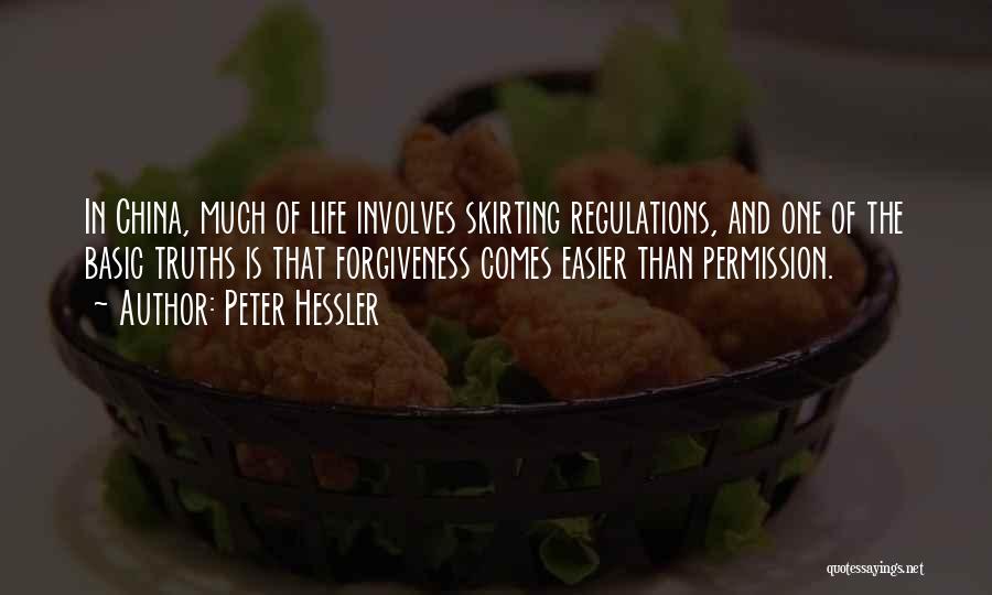 Peter Hessler Quotes: In China, Much Of Life Involves Skirting Regulations, And One Of The Basic Truths Is That Forgiveness Comes Easier Than
