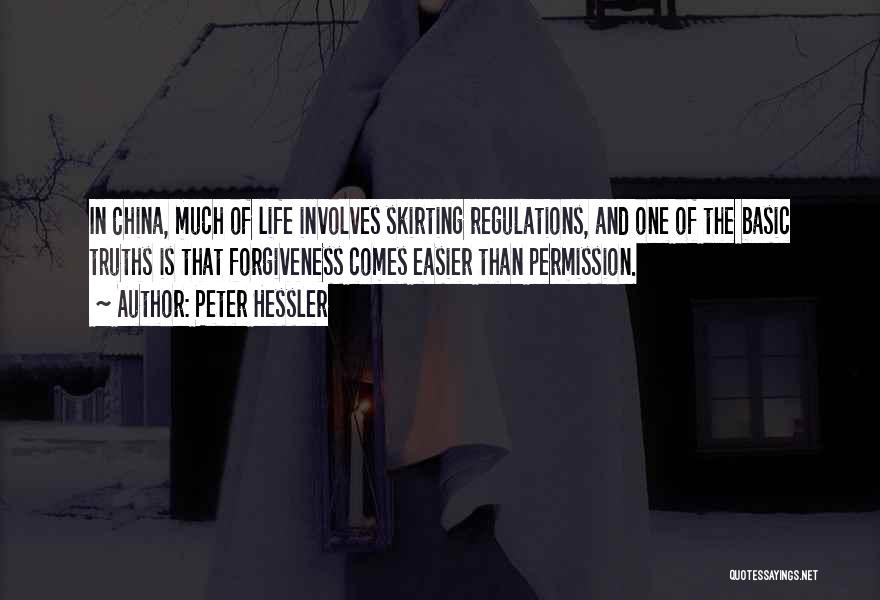 Peter Hessler Quotes: In China, Much Of Life Involves Skirting Regulations, And One Of The Basic Truths Is That Forgiveness Comes Easier Than